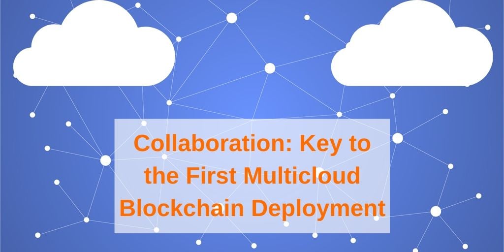 Collaboration: Key to the First Multicloud Blockchain Deployment