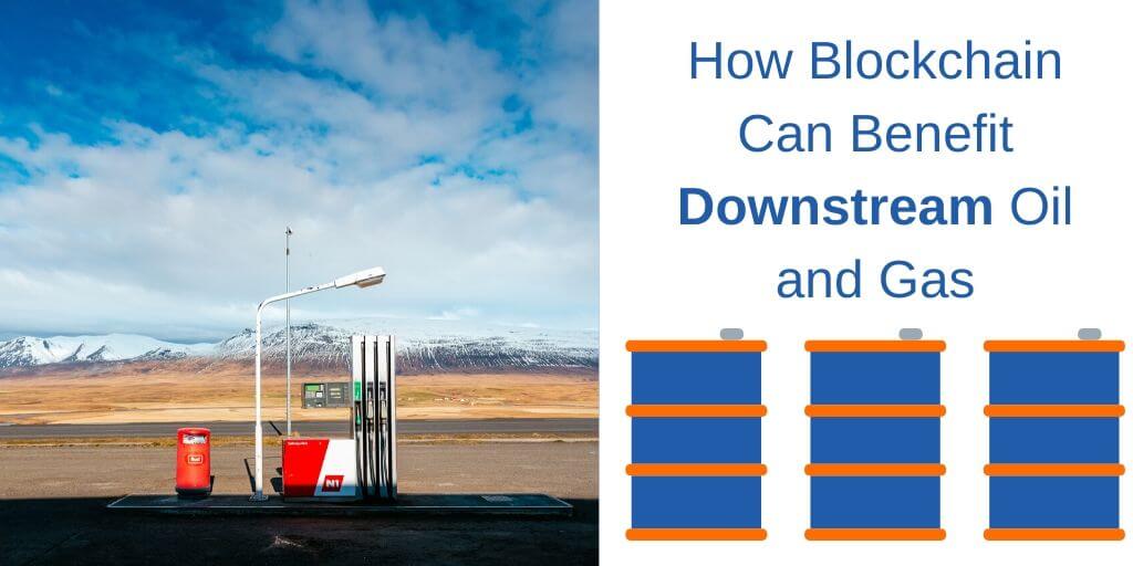 How Blockchain Can Benefit Downstream Oil and Gas