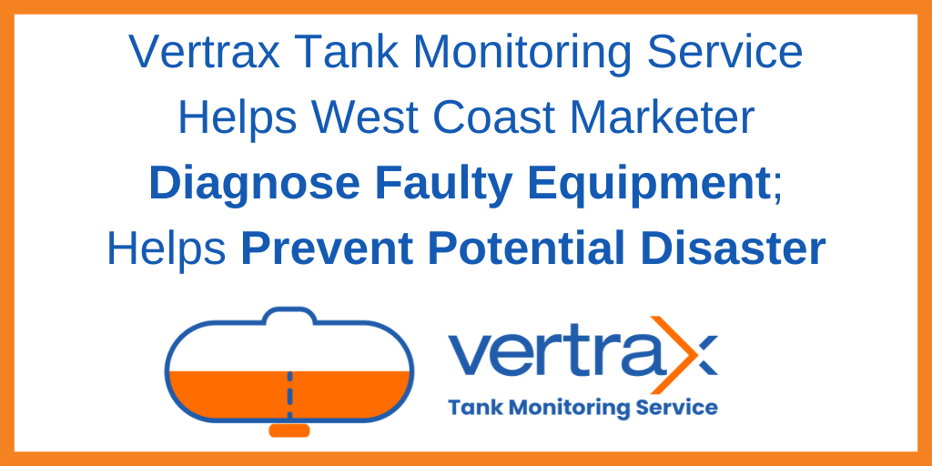 Vertrax Tank Monitoring Service Helps West Coast Marketer Diagnose Faulty Equipment - Helps Prevent Potential Disaster