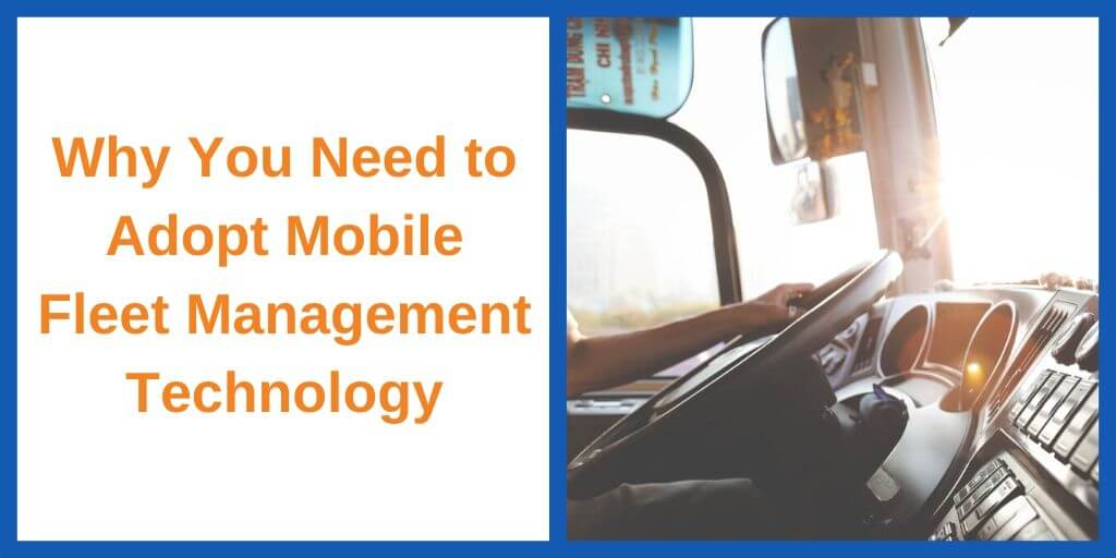 Why You Need to Adopt Mobile Fleet Management Technology