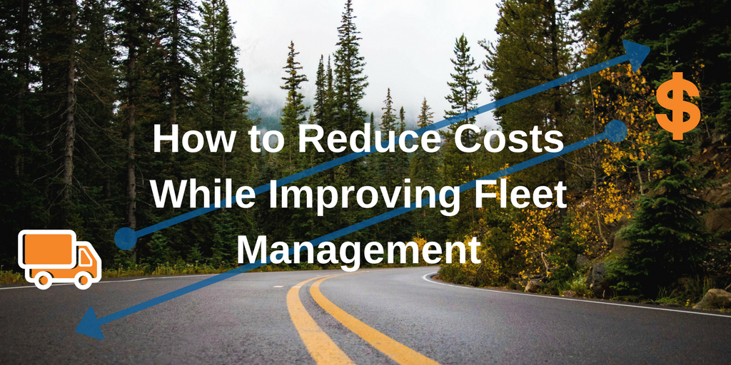 How to Reduce Costs While Improving Fleet Management.png