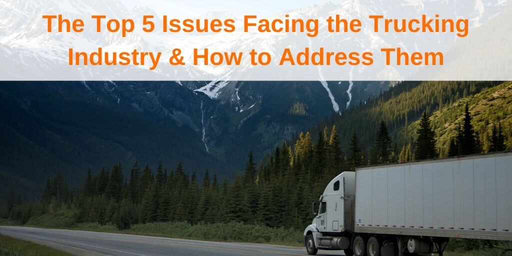 The Top 5 Issues Facing the Trucking Industry & How to Address Them