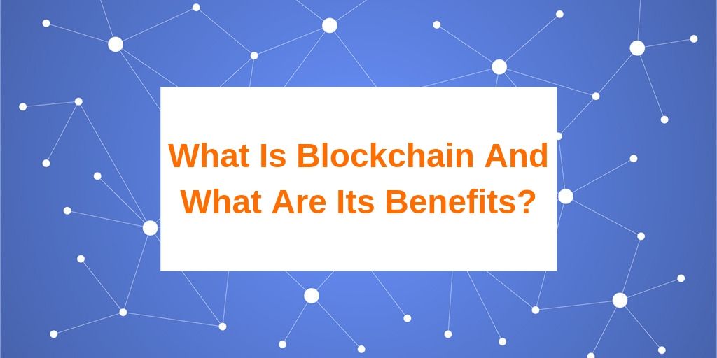 What Is Blockchain And What Are Its Benefits_
